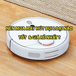 [Tư Vấn]- Nên Mua Máy Hút Bụi Loại Nào Tốt - Giá Rẻ Nhất 2022