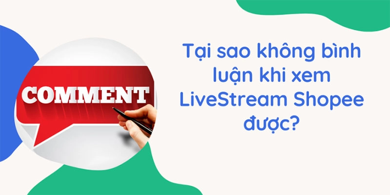 ly-do-khong-the-binh-luan-khi-xem-live-tren-shopee