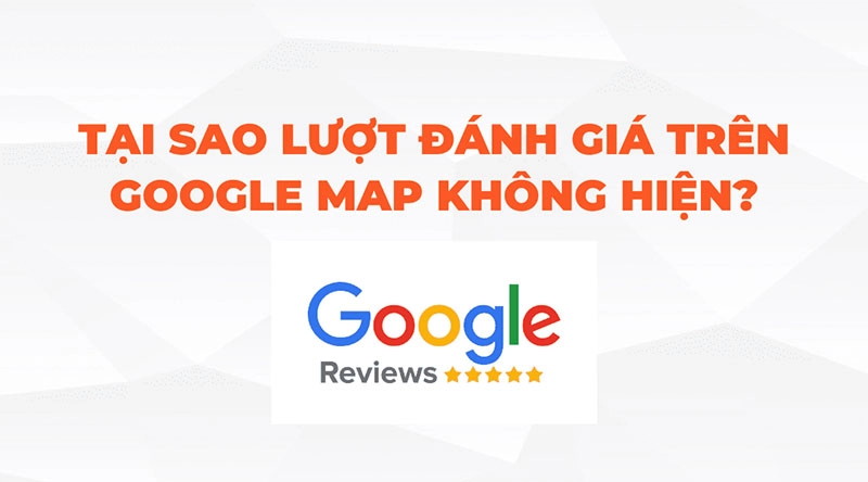 tai-sao-luot-djanh-gia-tren-google-maps-khong-hien-thi