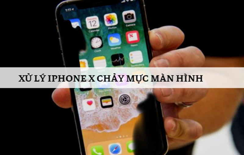 bien-phap-khac-phuc-loi-iphone-x-chay-muc-man-hinh-nhanh-chong-nhat